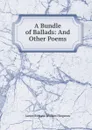 A Bundle of Ballads: And Other Poems - James Richard William Hingston