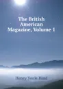 The British American Magazine, Volume 1 - Henry Youle Hind