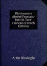 Dictionnaire Abrege Francais-Turc Et Turc-Francais (French Edition) - Artin Hindoglu