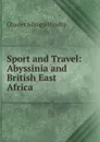 Sport and Travel: Abyssinia and British East Africa - Charles Allsopp Hindlip