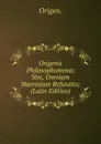 Origenis Philosophumena; Sive, Omnium Haeresium Refutatio; (Latin Edition) - Origen.
