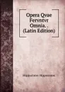 Opera Qvae Fervntvr Omnia. . (Latin Edition) - Hippocrates Hippocrates