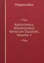 Aphorismus, Notationibus Variorum Illustrati, Volume 2 - Hippocrates