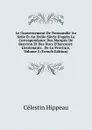 Le Gouvernement De Normandie Au Xviie Et Au Xviiie Siecle D.apres La Correspondance Des Marquis De Beuvron Et Des Ducs D.harcourt: Lieutenants . De La Province, Volume 5 (French Edition) - Célestin Hippeau