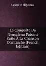 La Conquete De Jerusalem: Faisant Suite A La Chanson D.antioche (French Edition) - Célestin Hippeau