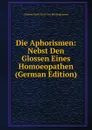 Die Aphorismen: Nebst Den Glossen Eines Homoeopathen (German Edition) - Clemens Marie Franz von Bönninghausen