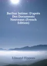 Berlioz Intime: D.apres Des Documents Nouveaux (French Edition) - Edmond Hippeau