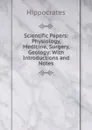 Scientific Papers: Physiology, Medicine, Surgery, Geology: With Introductions and Notes - Hippocrates
