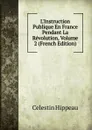 L.Instruction Publique En France Pendant La Revolution, Volume 2 (French Edition) - Célestin Hippeau