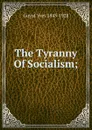 The Tyranny Of Socialism; - Guyot Yves