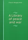 A Library of peace and war - Francis Wrigley Hirst