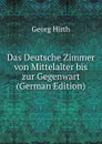 Das Deutsche Zimmer von Mittelalter bis zur Gegenwart (German Edition) - Georg Hirth