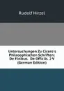 Untersuchungen Zu Cicero.s Philosophischen Schriften: De Finibus.  De Officiis. 2 V (German Edition) - Rudolf Hirzel