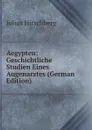 Aegypten: Geschichtliche Studien Eines Augenarztes (German Edition) - Julius Hirschberg