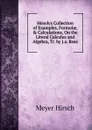 Hirsch.s Collection of Examples, Formulae, . Calculations, On the Literal Calculus and Algebra, Tr. by J.a. Ross - Meyer Hirsch