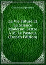 La Vie Future Et La Science Moderne: Lettre A M. Le Pasteur. (French Edition) - Gustave Adolphe Hirn