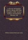 A Survey of English Ethics: Being the First Chapter of Mr. Lecky.s .history of European Morals;. Ed - William Edward Hartpole Lecky