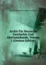 Archiv Fur Hessische Geschichte Und Altertumskunde, Volume 1 (German Edition) - Darmsta Historischer Verein Für Hessen