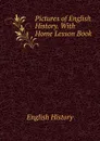 Pictures of English History. With Home Lesson Book - English history