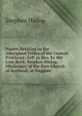 Papers Relating to the Aboriginal Tribes of the Central Provinces: Left in Mss. by the Late Revd. Stephen Hislop, Missionary of the Free Church of Scotland, at Nagpore - Stephen Hislop