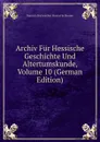 Archiv Fur Hessische Geschichte Und Altertumskunde, Volume 10 (German Edition) - Darmsta Historischer Verein Für Hessen