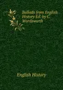 Ballads from English History Ed. by C. Wordsworth. - English history