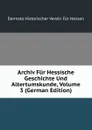 Archiv Fur Hessische Geschichte Und Altertumskunde, Volume 3 (German Edition) - Darmsta Historischer Verein Für Hessen