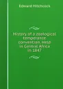 History of a zoological temperance convention. Held in Central Africa in 1847 - Hitchcock Edward