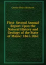 First- Second Annual Report Upon the Natural History and Geology of the State of Maine: 1861-1862 - Charles Henry Hitchcock