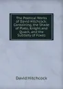 The Poetical Works of David Hitchcock: Containing, the Shade of Plato, Knight and Quack, and the Subtlety of Foxes - David Hitchcock