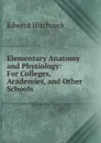 Elementary Anatomy and Physiology: For Colleges, Academies, and Other Schools - Hitchcock Edward
