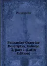 Pausaniae Graeciae Descriptio, Volume 3,.part 1 (Latin Edition) - Pausanias