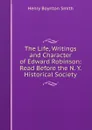 The Life, Writings and Character of Edward Robinson: Read Before the N. Y. Historical Society - Henry Boynton Smith