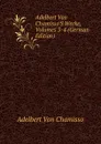 Adelbert Von Chamisso.S Werke, Volumes 3-4 (German Edition) - Adelbert von Chamisso