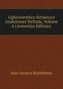 Ugheworutiwn Krtseroyn Anakarseay Hellada, Volume 4 (Armenian Edition) - Jean-Jacques Barthélemy