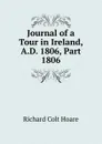 Journal of a Tour in Ireland, A.D. 1806, Part 1806 - Richard Colt Hoare