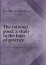 The rational good: a study in the logic of practice - L.T. Hobhouse