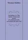 Leviathan; or, The matter, forme and power of commonwealth, ecclesiasticall and civill - Hobbes Thomas