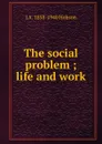The social problem ; life and work - J.A. Hobson