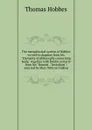 The metaphysical system of Hobbes in twelve chapters from his 