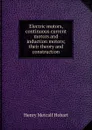 Electric motors, continuous current motors and induction motors; their theory and construction - Henry Metcalf Hobart