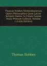 Thomae Hobbes Malmesburiensis Opera Philosophica Quae Latine Scripsit Omnia: In Unum Corpus Nunc Primum Collecta, Volume 1 (Latin Edition) - Hobbes Thomas