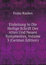 Einleitung in Die Heilige Schrift Des Alten Und Neuen Testamentes, Volume 3 (German Edition) - Franz Kaulen