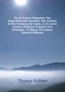 De La Nature Humaine: Ou, Exposition Des Facultes, Des Actions . Des Passions De L.ame, . De Leurs Causes, Deduites D.aprees Des Principes . Ni Recus Ni Connus (French Edition) - Hobbes Thomas