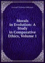 Morals in Evolution: A Study in Comparative Ethics, Volume 1 - L.T. Hobhouse