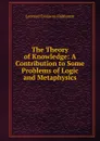 The Theory of Knowledge: A Contribution to Some Problems of Logic and Metaphysics - L.T. Hobhouse