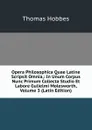 Opera Philosophica Quae Latine Scripsit Omnia,: In Unum Corpus Nunc Primum Collecta Studio Et Labore Gulielmi Molesworth, Volume 3 (Latin Edition) - Hobbes Thomas
