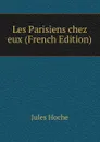 Les Parisiens chez eux (French Edition) - Jules Hoche