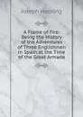 A Flame of Fire: Being the History of the Adventures of Three Englishmen in Spain at the Time of the Great Armada - Joseph Hocking