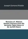 Remains of . William Howels, Extracts from His Sermons, Taken Down . Ed. by W.P. Moore - Joseph Esmond Riddle